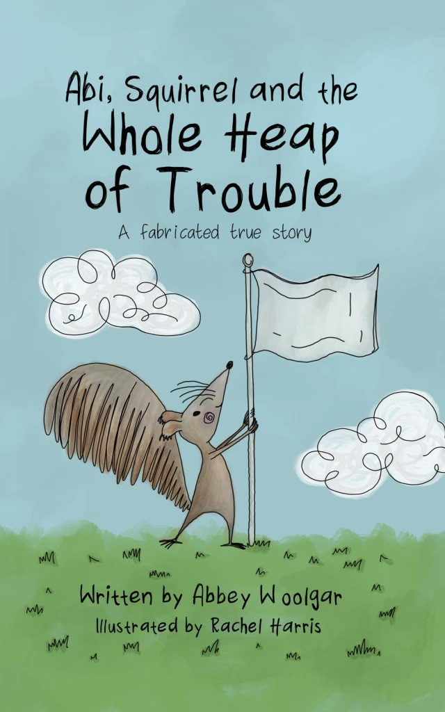 Book cover of Abi, Squirrel and the whole heap of trouble. There is a picture of a cartoon squirrel holding a white flag.